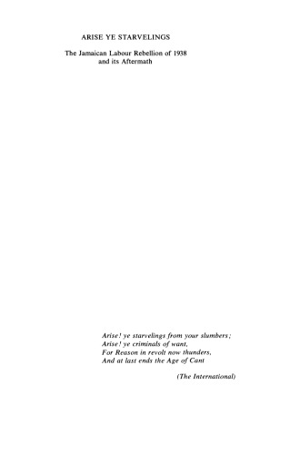 Arise Ye Starvelings: The Jamaican Labour Rebellion of 1938 and its Aftermath