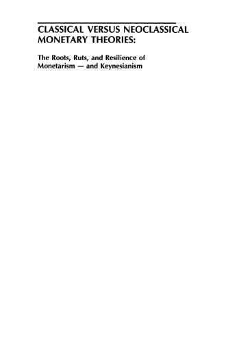 Classical versus Neoclassical Monetary Theories: The Roots, Ruts, and Resilience of Monetarism — and Keynesianism