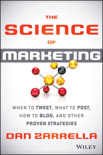 The Science of Marketing: When to Tweet, What to Post, How to Blog, and Other Proven Strategies