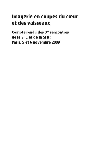 Imagerie en coupes du coeur et des vaisseaux: Compte rendu des 3es rencontres de la SFC et de la SFR: Paris, 5 et 6 novembre 2009