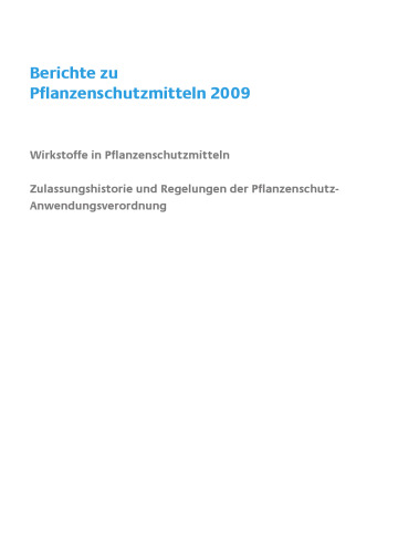 Berichte zu Pflanzenschutzmitteln 2009: Wirkstoffe in Pflanzenschutzmitteln; Zulassungshistorie und Regelungen der Pflanzenschutz-Anwendungsverordnung