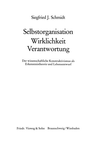 Selbstorganisation Wirklichkeit Verantwortung: Der wissenschaftliche Konstruktivismus als Erkenntnistheorie und Lebensentwurf