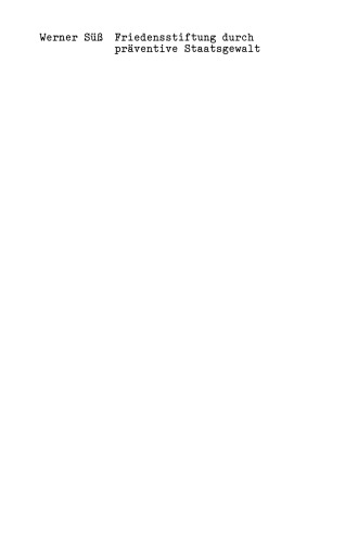 Friedensstiftung durch präventive Staatsgewalt: Eine Untersuchung zu Theorie und Praxis staatlicher Gewalt in der Bundesrepublik Deutschland