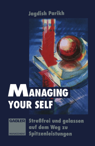 Managing Your Self: Streßfrei und gelassen auf dem Weg zu Spitzenleistungen