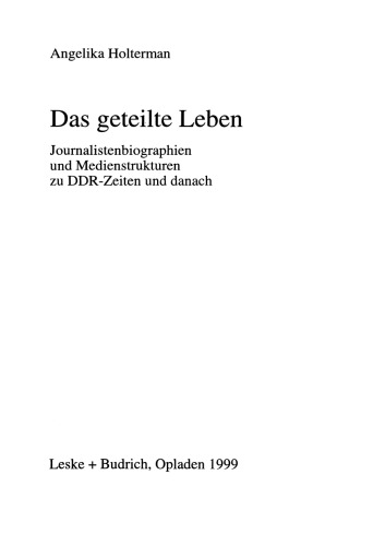 Das geteilte Leben: Journalistenbiographien und Medienstrukturen zu DDR-Zeiten und danach