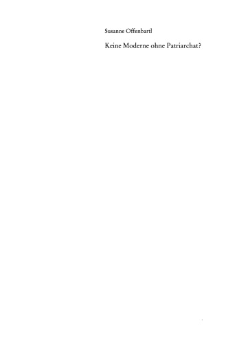 Keine Moderne ohne Patriarchat?: Das Geschlechterverhältnis als handlungsleitende Denkstruktur der Moderne. Ein politikwissenschaftliches Modell