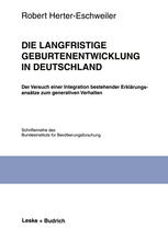 Die langfristige Geburtenentwicklung in Deutschland: Der Versuch einer Integration bestehender Erklärungsansätze zum generativen Verhalten