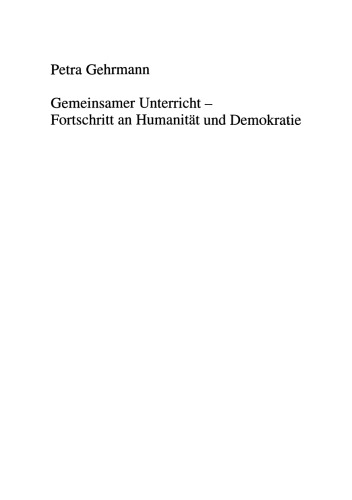 Gemeinsamer Unterricht — Fortschritt an Humanität und Demokratie: Literaturanalyse und Gruppendiskussionen mit Lehrerinnen und Lehrern zur Theorie und Praxis der Integration von Menschen mit Behinderungen