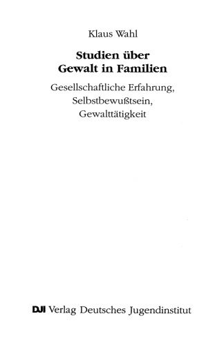 Studien über Gewalt in Familien: Gesellschaftliche Erfahrung, Selbstbewußtsein, Gewalttätigkeit