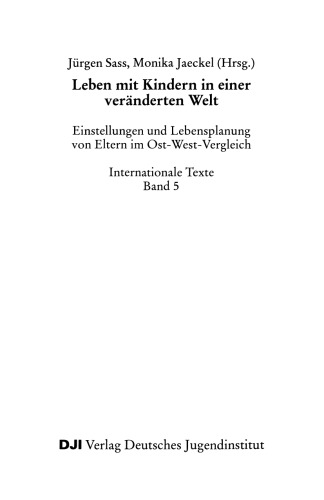 Leben mit Kindern in einer veränderten Welt: Einstellungen und Lebensplanung von Eltern im Ost-West-Vergleich Internationale Texte Band 5