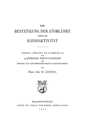 Die Bestätigung der Atomlehre durch die Radioaktivität: Vortrag, Gehalten am 16. Februar 1913 zum 50 Jährigen Stiftungsfeste des Vereins für Naturwissenschaft in Braunschweig
