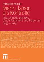 Mehr Liaison als Kontrolle: Die Kontrolle des BND durch Parlament und Regierung 1955 – 1978