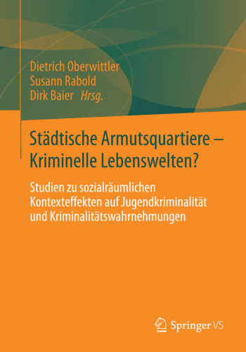 Städtische Armutsquartiere - Kriminelle Lebenswelten?: Studien zu sozialräumlichen Kontexteffekten auf Jugendkriminalität und Kriminalitätswahrnehmungen