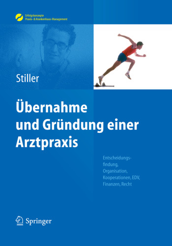 Übernahme und Gründung einer Arztpraxis: Entscheidungsfindung, Organisation, Kooperationen, EDV, Finanzen, Recht