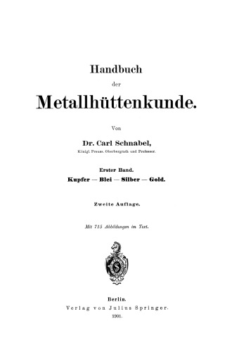 Handbuch der Metallhüttenkunde: Erster Band. Kupfer — Blei — Silber — Gold
