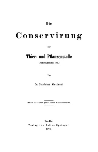 Die Conservirung der Thier- und Pflanzenstoffe: Nahrungsmittel etc.