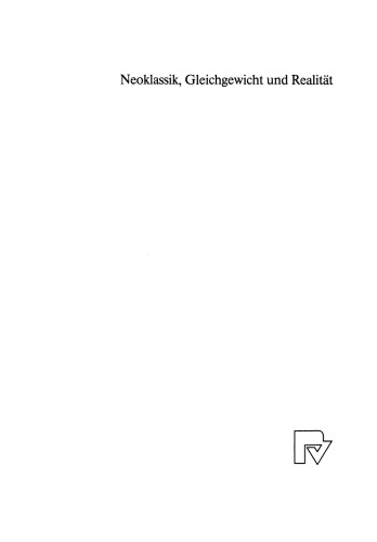 Neoklassik, Gleichgewicht und Realität: Eine Untersuchung über die Grundlagen der Wirtschaftstheorie