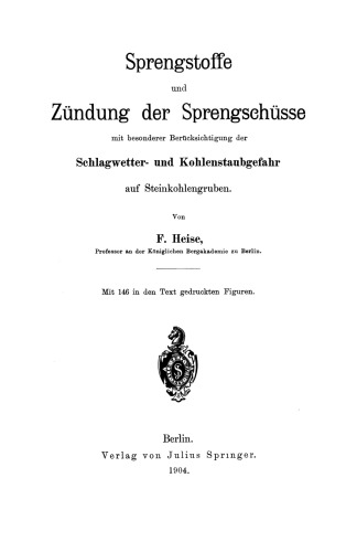 Sprengstoffe und Zündung der Sprengschüsse, mit besonderer Berücksichtigung der Schlagwetter- und Kohlenstaubgefahr auf Steinkohlengruben