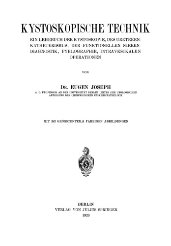 Kystoskopische Technik: Ein Lehrbuch der Kystoskopie, des Ureteren-Katheterismus, der Funktionellen Nierendiagnostik, Pyelographie, Intravesikalen Operationen