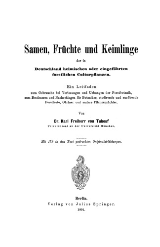 Samen, Früchte und Keimlinge der in Deutschland heimischen oder eingeführten forstlichen Culturpflanzen: Ein Leitfaden zum Gebrauche bei Vorlesungen und Uebungen der Forstbotanik, zum Bestimmen und Nachschlagen für Botaniker, studirende und ausübende Forstleute, Gärtner und andere Pflanzenzüchter