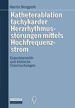 Katheterablation tachykarder Herzrhythmusstörungen mittels Hochfrequenzstrom: Experimentelle und klinische Untersuchungen