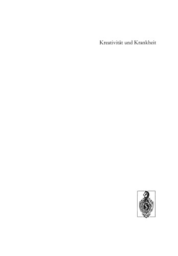 Kreativität und Krankheit: Vom Einfluß körperlicher und seelischer Leiden auf Literatur, Kunst und Musik