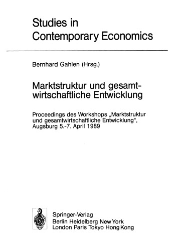 Marktstruktur und gesamtwirtschaftliche Entwicklung: Proceedings des Workshops „Marktstruktur und gesamtwirtschaftliche Entwicklung“, Augsburg, 5.–7. April 1989