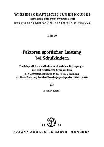 Faktoren sportlicher Leistung bei Schulkindern: Die körperlichen, seelischen und sozialen Bedingungen von 384 Stuttgarter Schulkindern des Geburtsjahrganges 1945/46, in Beziehung zu ihrer Leistung bei den Bundesjugendspielen 1956–1959