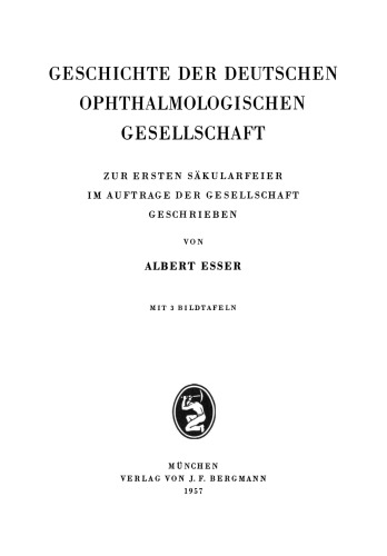 Geschichte der Deutschen Ophthalmologischen Gesellschaft: Zur Ersten Säkularfeier im Auftrage der Gesellschaft Geschrieben