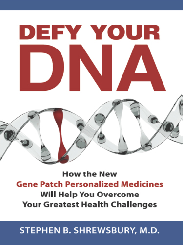 Defy Your DNA: How the  New Personalized Gene Patch Medicines Will Help You Overcome Your Greatest Health Challenges