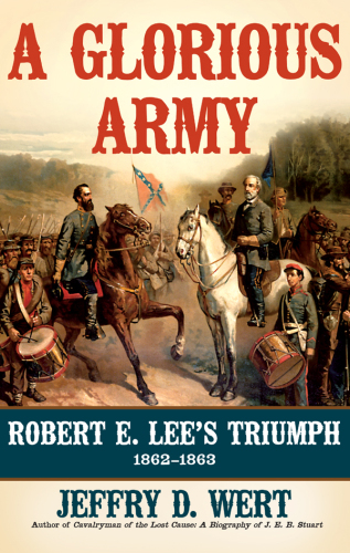 A Glorious Army: Robert E. Lee's Triumph, 1862-1863