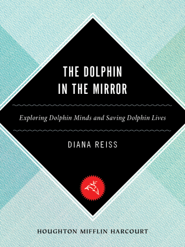 The Dolphin in the Mirror: Exploring Dolphin Minds and Saving Dolphin Lives
