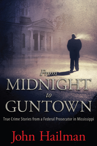 From Midnight to Guntown: True Crime Stories from a Federal Prosecutor in Mississippi