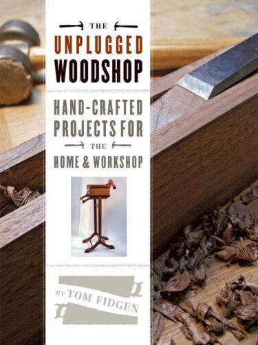 The Unplugged Woodshop: Hand-Crafted Projects for the Home & Workshop