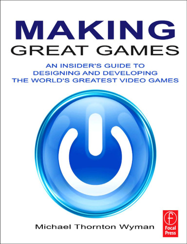 Making Great Games: An Insider's Guide to Designing and Developing the World's Greatest Video Games