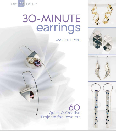 30-Minute Earrings: 60 Quick & Creative Projects for Jewelers