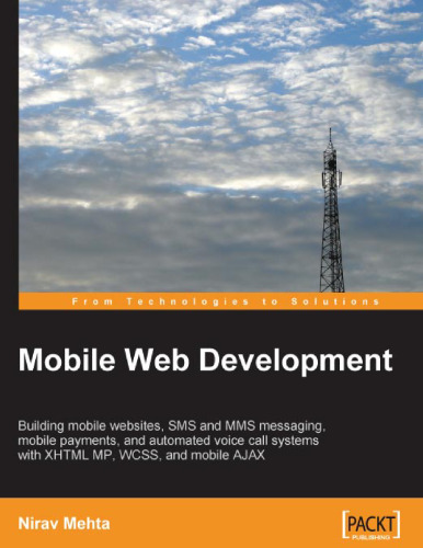 Mobile Web Development: Building mobile websites, SMS and MMS messaging, mobile payments, and automated voice call systems with XHTML MP, WCSS, and mobile AJAX