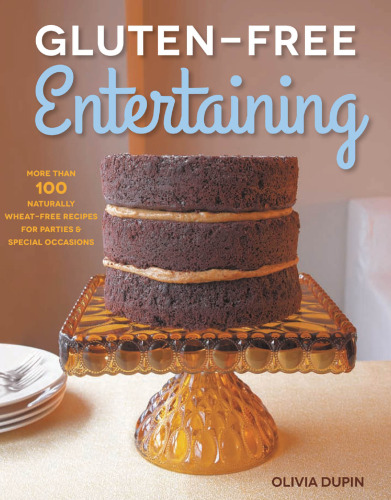 Gluten-Free Entertaining: More than 100 Naturally Wheat-Free Recipes for Parties and Special Occasions