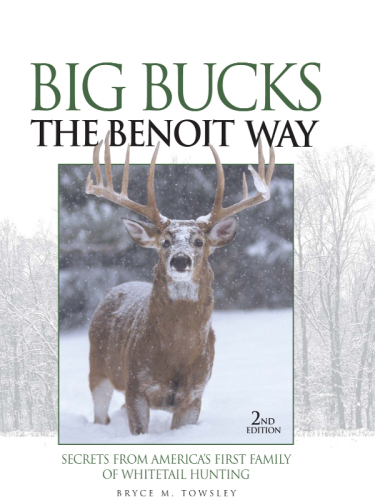Big Bucks The Benoit Way: Secrets From America's First Family of Whitetail Hunting