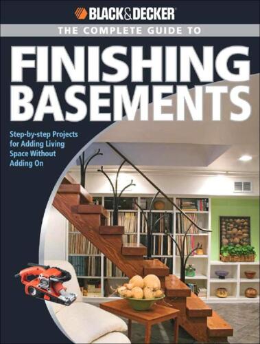 Black & Decker The Complete Guide to Finishing Basements: Step-by-step Projects for Adding Living Space without Adding On