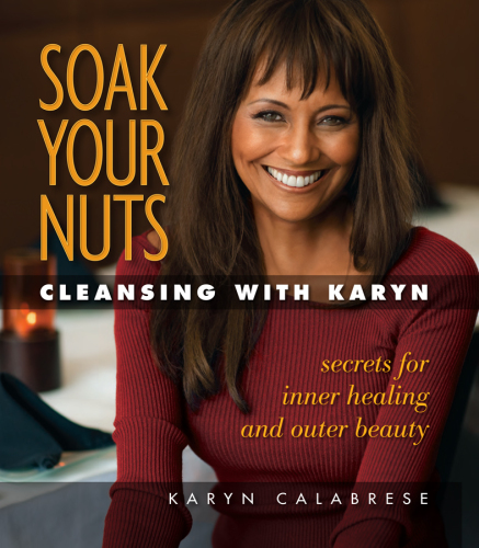 Soak Your Nuts: Cleansing With Karyn: Detox Secrets for Inner Healing and Outer Beauty