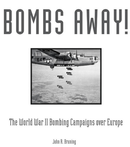 Bombs Away!: The World War II Bombing Campaigns over Europe