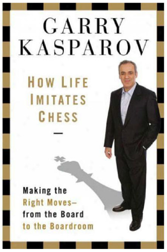 How Life Imitates Chess. by Garry Kasparov with MIG Greengard