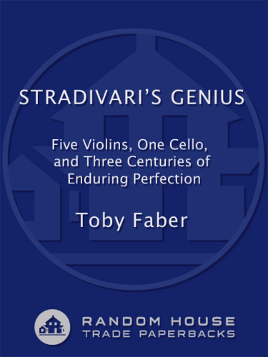 Stradivari's Genius: Five Violins, One Cello, and Three Centuries of Enduring Perfection