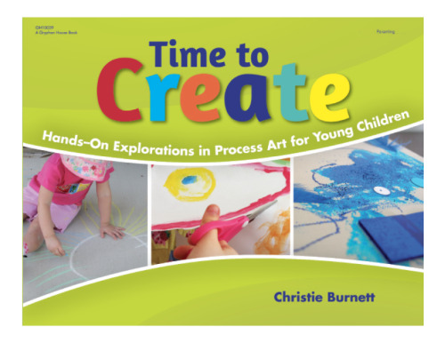 Time to Create: Hands-On Explorations in Process Art for Young Children