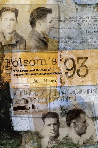 Folsom's 93: The Lives and Crimes of Folsom Prison's Executed Men