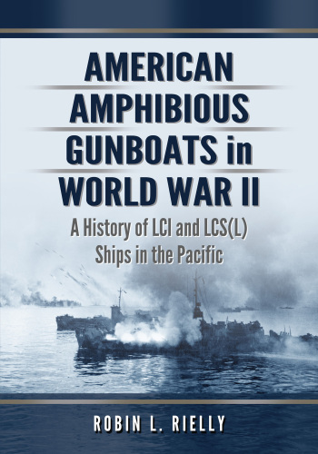 American Amphibious Gunboats in World War II: A History of LCI and LCS