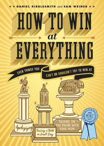 How to Win at Everything: Even Things You Can't or Shouldn't Try to Win At