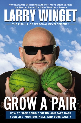 Grow a pair: how to stop being a victim and take back your life, your business, and your sanity