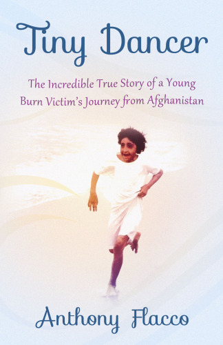 Tiny Dancer: The Incredible True Story of a Young Burn Victim's Journey from Afghanistan